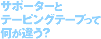 サーポーターとテーピングテープって何が違う？