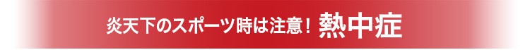 炎天下のスポーツ時は注意!熱中症